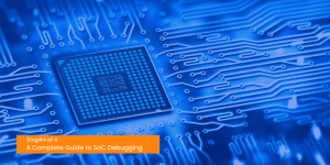 A Complete Guide to SoC Debugging | Part 4